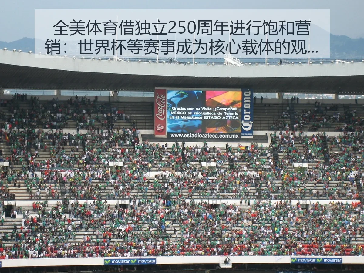 全美体育借独立250周年进行饱和营销:世界杯等赛事成为核心载体的观察